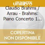Claudio Brahms / Arrau - Brahms: Piano Concerto 1 Etc cd
