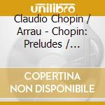 Claudio Chopin / Arrau - Chopin: Preludes / Impromptus cd