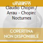 Claudio Chopin / Arrau - Chopin: Nocturnes cd musicale