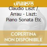 Claudio Liszt / Arrau - Liszt: Piano Sonata Etc cd