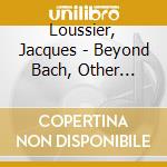 Loussier, Jacques - Beyond Bach, Other Composers I Ad cd musicale di Loussier, Jacques