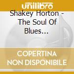 Shakey Horton - The Soul Of Blues Harmonica cd musicale di Big Walter Horton