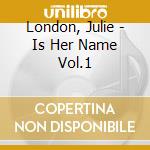 London, Julie - Is Her Name Vol.1 cd musicale di London, Julie