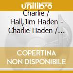 Charlie / Hall,Jim Haden - Charlie Haden / Jim Hall cd musicale di Charlie / Hall,Jim Haden