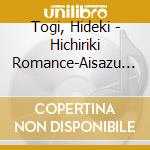 Togi, Hideki - Hichiriki Romance-Aisazu Niha Irarenai cd musicale di Togi, Hideki