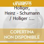 Holliger, Heinz - Schumann / Holliger : Aschenmusik cd