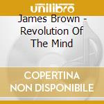 James Brown - Revolution Of The Mind cd musicale di Brown, James