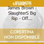 James Brown - SlaughterS Big Rip - Off / Ost cd musicale di Brown, James