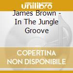James Brown - In The Jungle Groove cd musicale di Brown, James