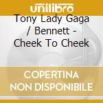 Tony Lady Gaga / Bennett - Cheek To Cheek cd musicale di Tony Lady Gaga / Bennett
