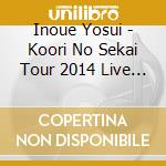 Inoue Yosui - Koori No Sekai Tour 2014 Live The Best cd musicale di Inoue Yosui