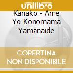 Kanako - Ame Yo Konomama Yamanaide