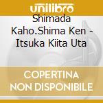 Shimada Kaho.Shima Ken - Itsuka Kiita Uta cd
