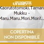 Kaorutotomoki.Tamani Mukku - Maru.Maru.Mori.Mori! 2014 cd