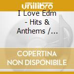 I Love Edm - Hits & Anthems / Various cd
