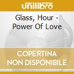 Glass, Hour - Power Of Love cd