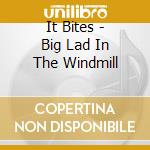 It Bites - Big Lad In The Windmill cd