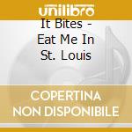 It Bites - Eat Me In St. Louis cd musicale di It Bites