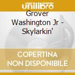 Grover Washington Jr - Skylarkin' cd musicale di Grover Washington Jr