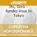Ito, Goro - Rendez-Vous In Tokyo cd