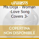 Ms.Ooja - Woman -Love Song Covers 3- cd