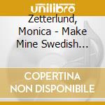 Zetterlund, Monica - Make Mine Swedish Style cd