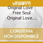 Original Love - Free Soul Original Love 90S cd musicale di Original Love