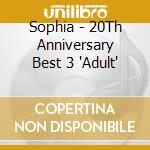 Sophia - 20Th Anniversary Best 3 'Adult' cd