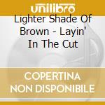 Lighter Shade Of Brown - Layin' In The Cut cd