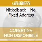 Nickelback - No Fixed Address cd musicale di Nickelback