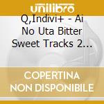 Q,Indivi+ - Ai No Uta Bitter Sweet Tracks 2 Mixed By Q,Indivi+ cd