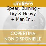 Spear, Burning - Dry & Heavy + Man In The Hills cd