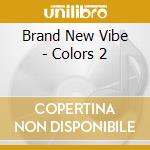Brand New Vibe - Colors 2 cd musicale di Brand New Vibe