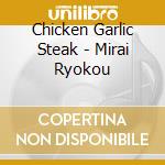 Chicken Garlic Steak - Mirai Ryokou cd