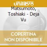 Matsumoto, Toshiaki - Deja Vu cd