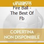 Fire Ball - The Best Of Fb cd musicale di Fire Ball