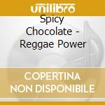 Spicy Chocolate - Reggae Power cd musicale di Spicy Chocolate