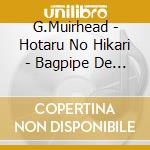 G.Muirhead - Hotaru No Hikari - Bagpipe De Kanaderu Scotland To Japan - cd musicale di G.Muirhead