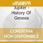 Jupiter - History Of Genesis cd musicale di Jupiter