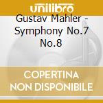 Gustav Mahler - Symphony No.7 No.8 cd musicale di Gustav Mahler