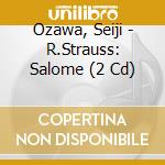 Ozawa, Seiji - R.Strauss: Salome (2 Cd) cd