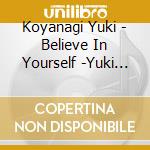 Koyanagi Yuki - Believe In Yourself  -Yuki Koyanagi Best Collection 2015 cd musicale di Koyanagi Yuki
