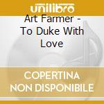 Art Farmer - To Duke With Love cd