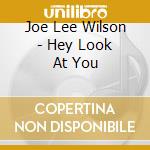 Joe Lee Wilson - Hey Look At You