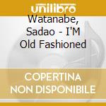 Watanabe, Sadao - I'M Old Fashioned cd