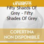 Fifty Shaeds Of Grey - Fifty Shades Of Grey cd