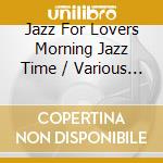 Jazz For Lovers Morning Jazz Time / Various (2 Cd) cd