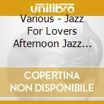 Various - Jazz For Lovers Afternoon Jazz Time (2 Cd) cd