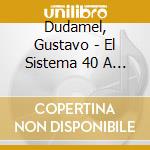 Dudamel, Gustavo - El Sistema 40 A Celebration cd