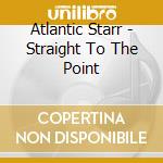 Atlantic Starr - Straight To The Point cd musicale di Atlantic Starr